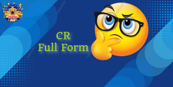 CR Full Form – What is CR