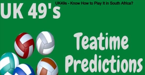 UK49s – Know How to Play It in South Africa?