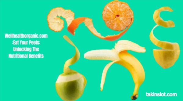 wellhealthorganic.com:eat your peels: unlocking the nutritional benefits,