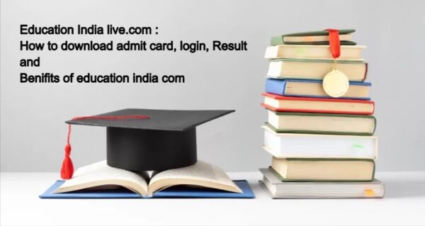 Education India live.com : How to download admit card, login, Result and Benefits of education India com
