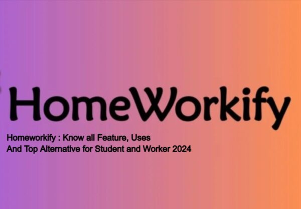 Homeworkify : Know all Feature, Uses and Top Alternative for Student and Worker 2024